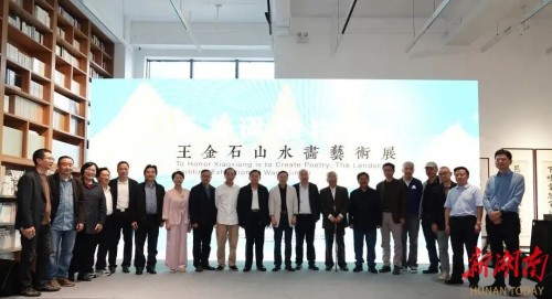 不负潇湘即有诗！王金石山水画艺术展在长沙举办